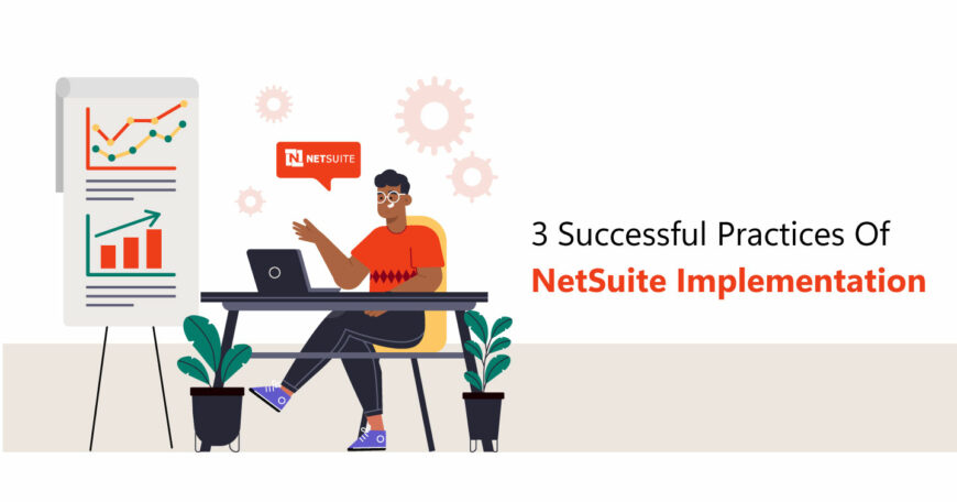 3 Best Practices that Spell Success for Your Custom NetSuite ERP Implementation Project